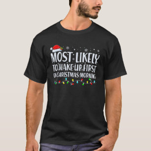 Most Likely To Wake Up First On Christmas Morning  T-Shirt
