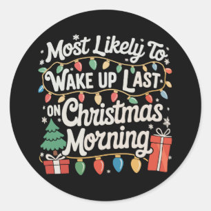 Most Likely To Wake Up Last On Christmas Morning Classic Round Sticker