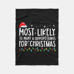 Most Likely To Want A Hippopotamus For Christmas F Fleece Blanket