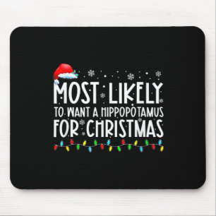 Most Likely To Want A Hippopotamus For Christmas F Mouse Pad