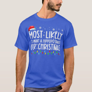 Most Likely To Want A Hippopotamus For Christmas F T-Shirt