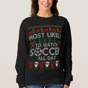 Most Likely To Watch Soccer All Day Ugly Christmas Sweatshirt