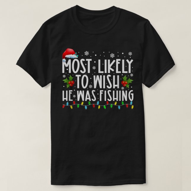 Most Likely To Wish He Was Fishing Funny Christmas T-Shirt (Design Front)