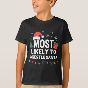 Most Likely To Wrestle Santa Christmas Funny Xmas T-Shirt
