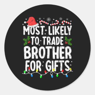 Most Likely Trade Brother For Gifts Christmas Xmas Classic Round Sticker