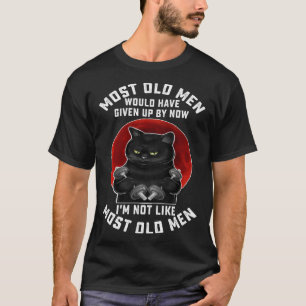 Most Old Men Would Have Given Up By Now I m Not Li T-Shirt
