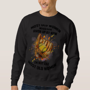 Most Old Women Would Have Given Up By Now Softbal Sweatshirt