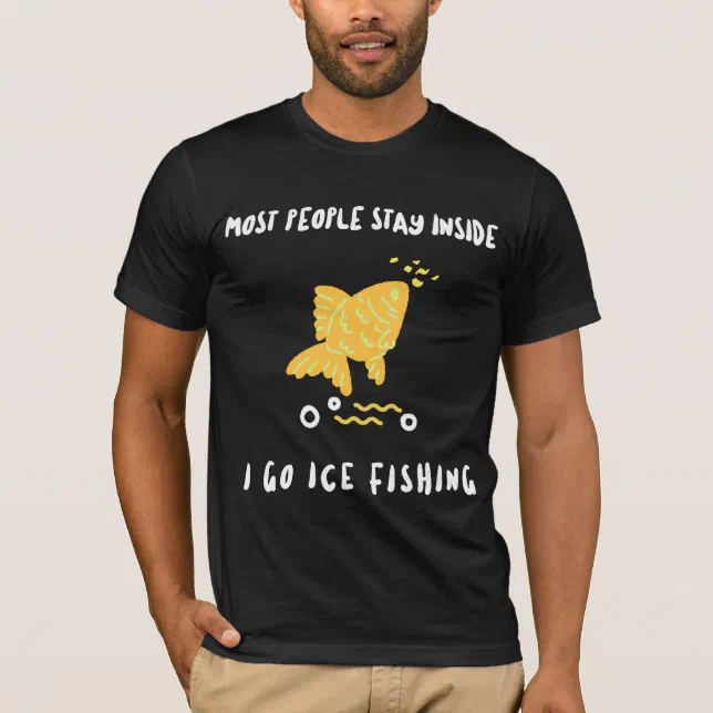 Learning Chart Size MOST PEOPLE STAY INSIDE, I GO ICE FISHING T-Shirt | Zazzle