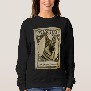 Most Wanted German Shepherd for Ignoring Commands  Sweatshirt