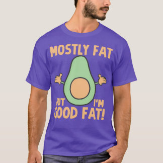 Mostly Fat But Ix27m Good Fat Avocado T-Shirt