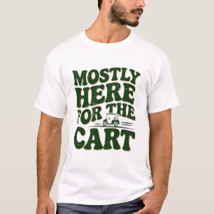 Mostly Here For The Cart Funny Golf Humour T-Shirt