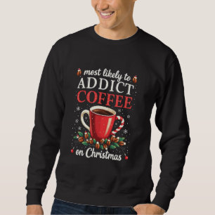 Mostly to Addict Coffee on Christmas Caffeine  Sweatshirt
