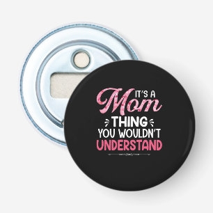 Mother Art It Is A Mother Thing Bottle Opener