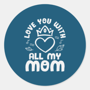 Mother Art Love You With All My Mom Classic Round Sticker