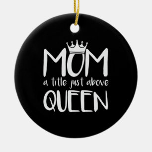 Mother Art Mum A Title Just Above Queen Ceramic Ornament