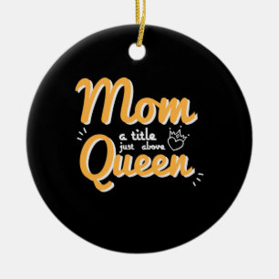 Mother Art Mum A Title Just Above Queen Ceramic Ornament