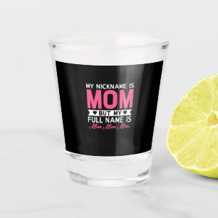 Mother Art My Nickname Is Mum Shot Glass
