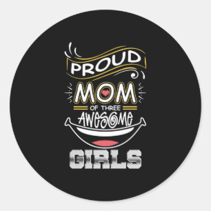 Mother Art   Proud Mom Of Three Awesome Girls Classic Round Sticker