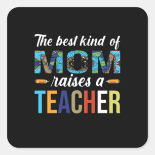 Mother Art The Best Kind Of Mom Raises A Teacher Square Sticker
