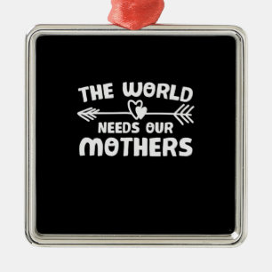 Mother Art The World Needs Our Mothers Metal Ornament