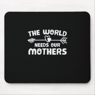 Mother Art The World Needs Our Mothers Mouse Pad