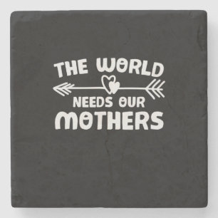 Mother Art The World Needs Our Mothers Stone Coaster