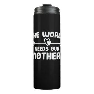 Mother Art The World Needs Our Mothers Thermal Tumbler