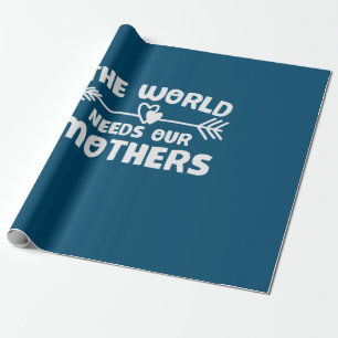 Mother Art The World Needs Our Mothers Wrapping Paper