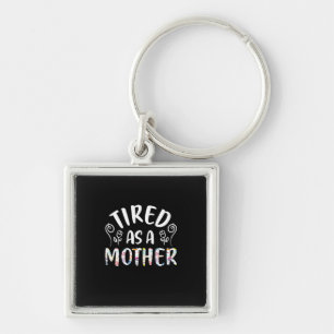 Mother Art Tired As A Mother Key Ring