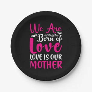 Mother Art We Are Born Of Love Our Mother Paper Plate