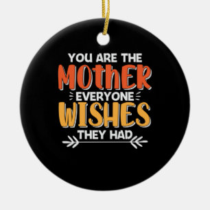 Mother Art You Are The Mother They Wishes Ceramic Ornament