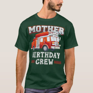 Mother Birthday Crew Fire Truck Firefighter Family T-Shirt