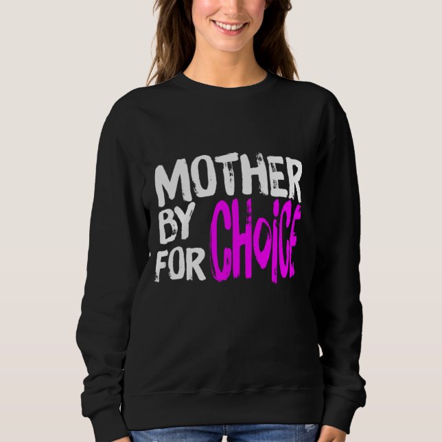 Mother By Choice For Choice Feminist Rights Pro Ch Sweatshirt (Front)