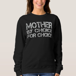 Mother By Choice For Choice Pro Choice Feminist Ri Sweatshirt