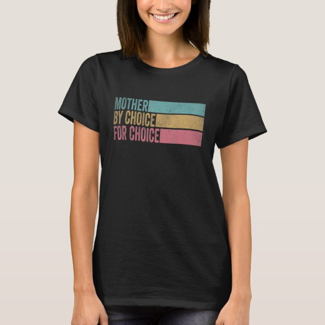 Mother By Choice For Choice Pro Choice Feminist Ri T-Shirt (Front)