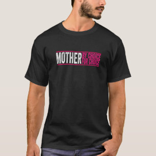 Mother By Choice For Choice Pro Choice Feminist Ri T-Shirt