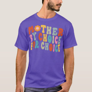 Mother By Choice For Choice Pro Choice Feminist Ri T-Shirt