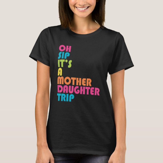 Mother Daughter Trip Oh Sip It's A Trip Vacation M T-Shirt (Front)