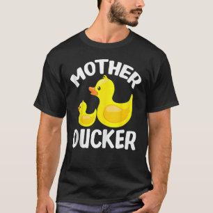 Mother Ducker Funny Mother's Day Gift For Duck Lov T-Shirt