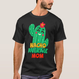 Mother Fiesta  Nacho Average Mum Cactus Cinco De M T-Shirt