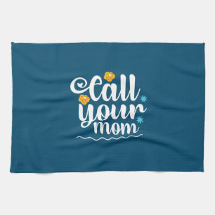 Mother Gift Call Your Mom Tea Towel