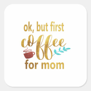 Mother Gift First Coffee For Mum Square Sticker