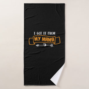 Mother Gift I Got It From My Mama Bath Towel