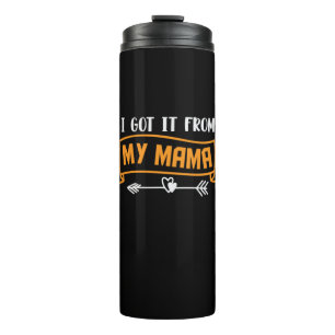 Mother Gift I Got It From My Mama Thermal Tumbler