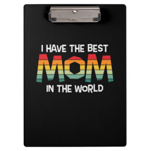 Mother Gift I Have The Best Mom In The World Clipboard