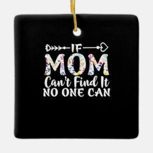Mother Gift If Mum Can Not Find It Ceramic Ornament