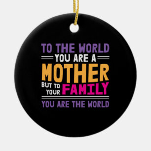 Mother Gift To The World You Are A Mother Ceramic Ornament