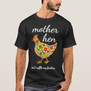 Mother Hen Don't Ruffle My Feathers Chicken Lover T-Shirt