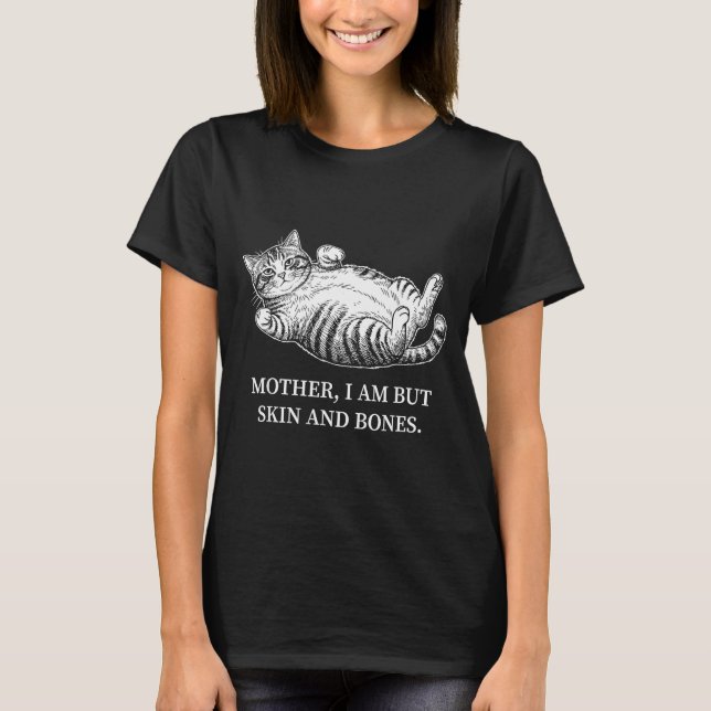 Mother I Am But Skin And Bones Cat Mom Funny Chubb T-Shirt (Front)