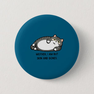 Mother, I Am But Skin And Bones Funny Cat Mom Cat 6 Cm Round Badge